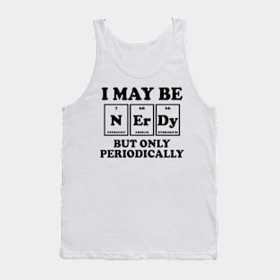 I May Be Nerdy But Only Periodically Tank Top